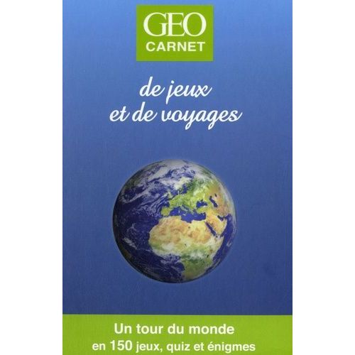 Géo Carnet De Jeux Et De Voyages - Un Tour Du Monde En 150 Jeux, Quiz Et Énigmes