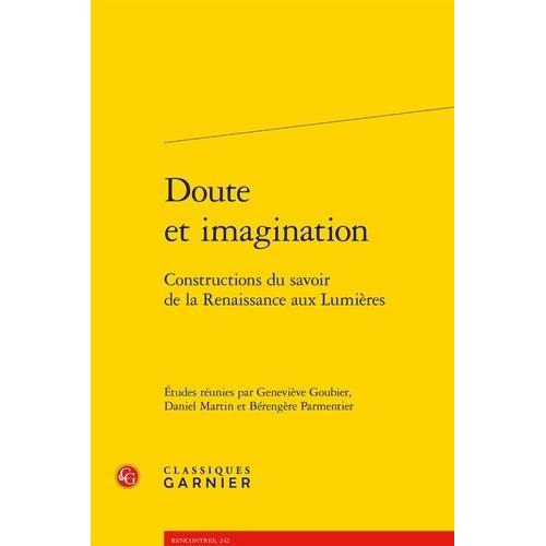 Doute Et Imagination - Constructions Du Savoir De La Renaissance Aux Lumières