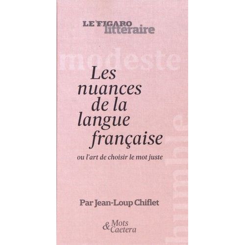 Les Nuances De La Langue Française - Ou L'art De Choisir Le Mot Juste
