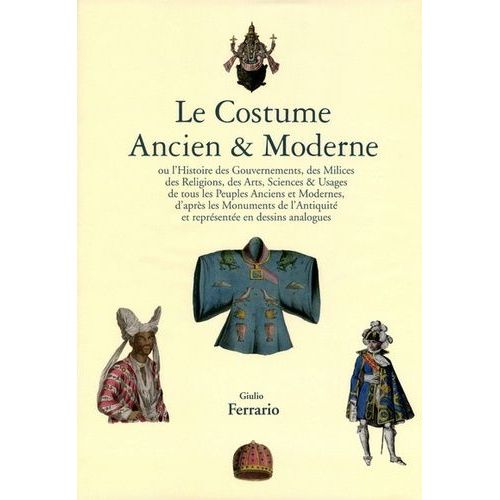 Le Costume Ancien & Moderne - Ou L'histoire Du Gouvernement, De La Milice, De La Religion, Des Arts, Sciences & Usages De Tous Les Peuples Anciens Et Modernes, D'après Les Monuments De...