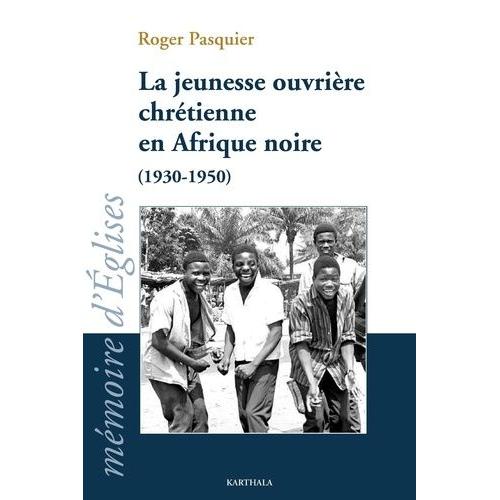 La Jeunesse Ouvrière Chrétienne En Afrique Noire (1930-1950)