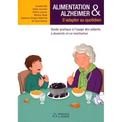 Alimentation & Alzheimer - S'adapter Au Quotidien - Guide Pratique À L'usage Des Aidants À Domicile Et En Institution