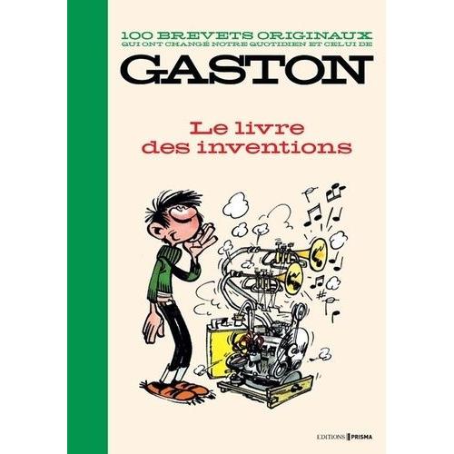 100 Brevets Originaux Qui Ont Changé Notre Quotidien Et Celui De Gaston - Le Livre Des Inventions