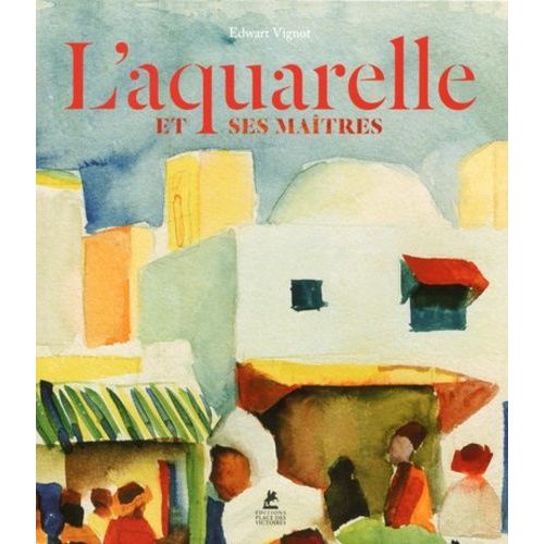 L'aquarelle Et Ses Maîtres