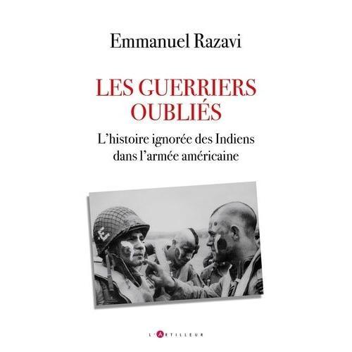 Les Guerriers Oubliés - L'histoire Ignorée Des Indiens Dans L'armée Américaine