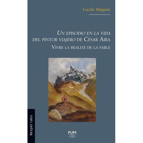 Un Episodio En La Vida Del Pintor Viajero De César Aira - Vivre La Réalité De La Fable