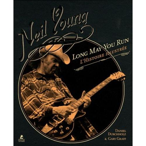 Neil Young - Long May You Run : L'histoire Illustrée