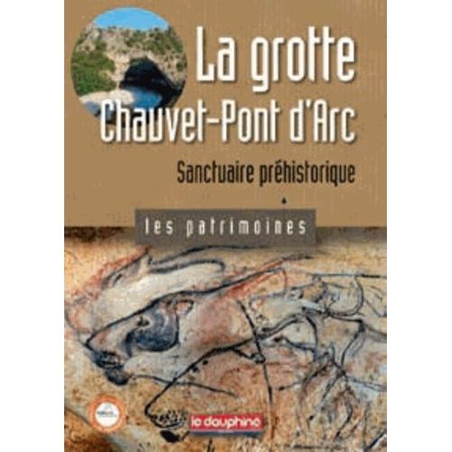 La Grotte Chauvet-Pont D'arc - Sanctuaire Préhistorique