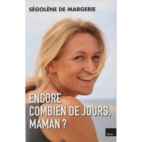 Encore Combien De Jours, Maman ? - Le Combat D'une Femme Contre Le Cancer Pour Redonner La Vie