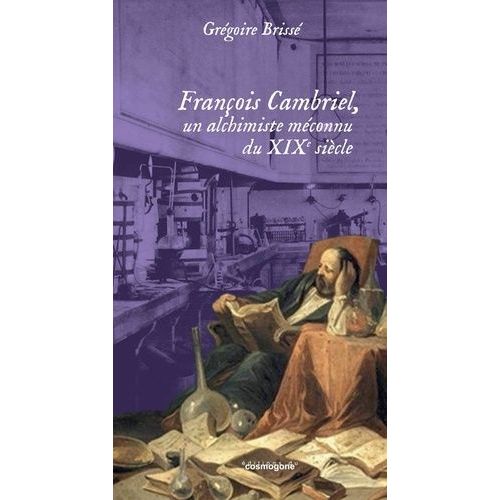 François Cambriel, Un Alchimiste Méconnu Du Xixe Siècle