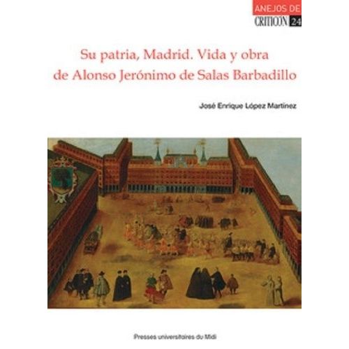 Su Patria, Madrid - Vida Y Obra De Alonso Jeronimo De Salas Barbadillo