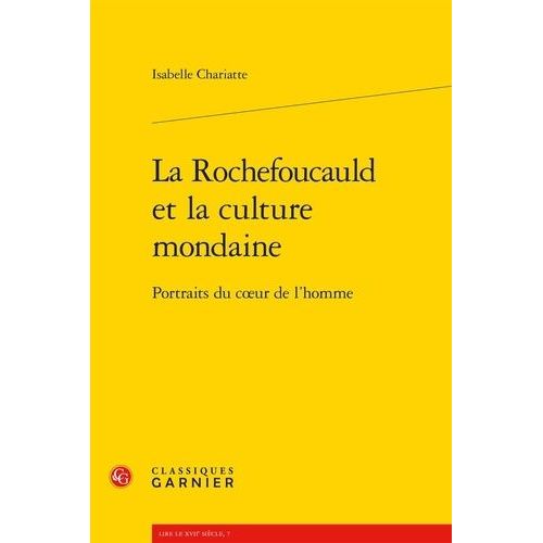 La Rochefoucauld Et La Culture Mondaine - Portraits Du Coeur De L'homme