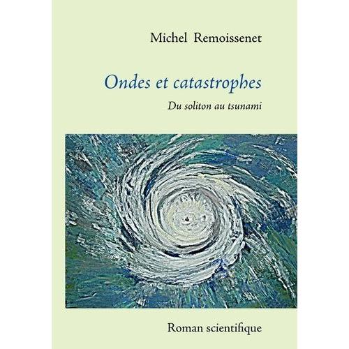 Ondes Et Catastrophes - Du Soliton Au Tsunami