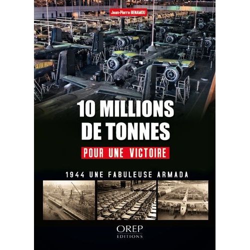 10 Millions De Tonnes Pour Une Victoire - L'arsenal De La Démocratie Pendant La Bataille De France En 1944