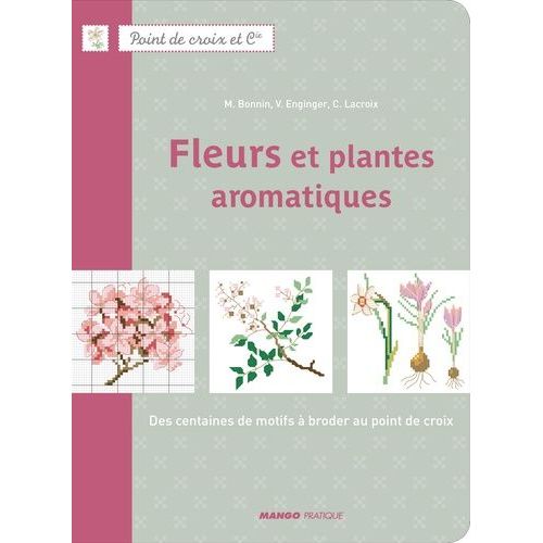 Fleurs Et Plantes Aromatiques - Des Centaines De Motifs À Broder Au Point De Croix