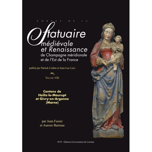 Corpus De La Statuaire Médiévale Et Renaissance De Champagne Méridionale Et De L'est De La France - Volume 8, Cantons De Heiltz-Le-Maurupt Et Givry-En-Argonne (Marne)