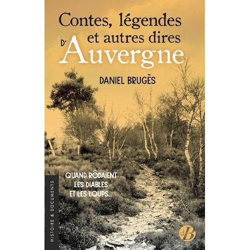 Contes, Légendes Et Autres Dires D'auvergne - Quand Rôdaient Les Diables Et Les Loups