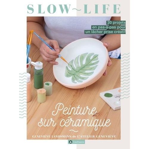 Peinture Sur Céramique - 20 Projets En Pas-À-Pas Pour Un Lâcher Prise Créatif