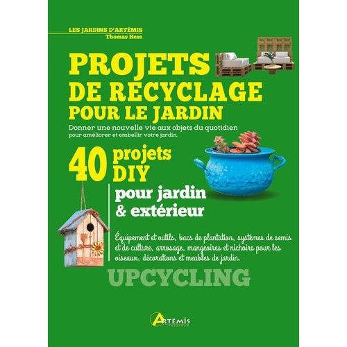Projets De Recyclage Pour Le Jardin - Donner Une Nouvelle Vie Aux Objets Du Quotidien Pour Améliorer Et Embellir Votre Jardin