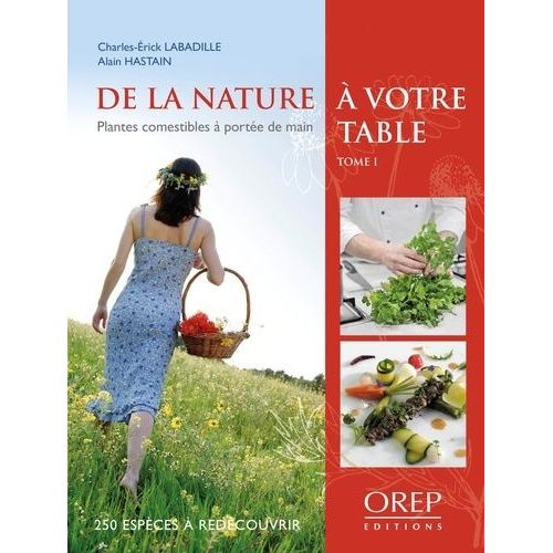 De La Nature À Votre Table - Tome 1, Plantes Comestibles À Portée De Main