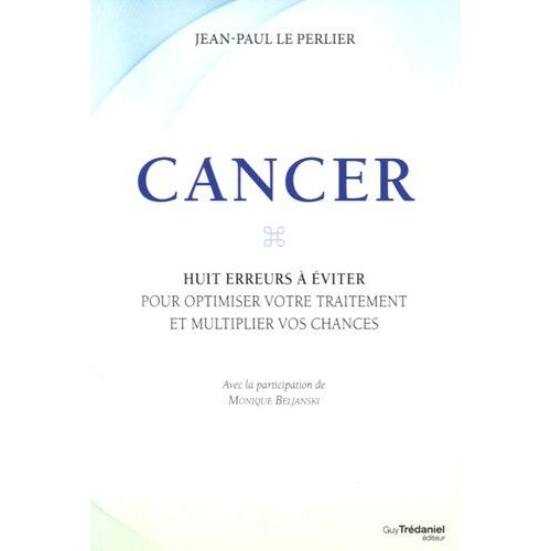 Cancer - Huit Erreurs À Éviter Pour Optimiser Votre Traitement Et Multiplier Vos Chances
