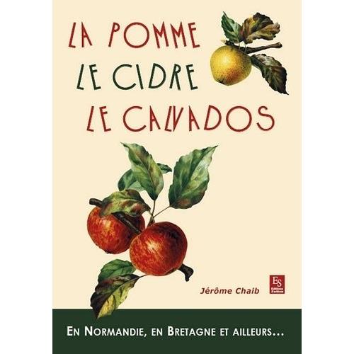 La Pomme, Le Cidre, Le Calvados - En Normandie, En Bretagne Et Ailleurs