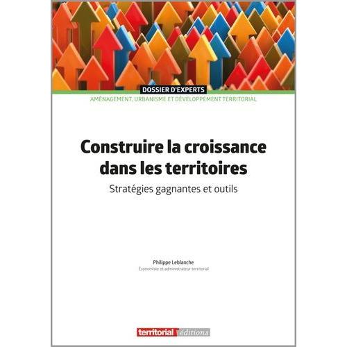 Construire La Croissance Dans Les Territoires - Stratégies Gagnantes Et Outils