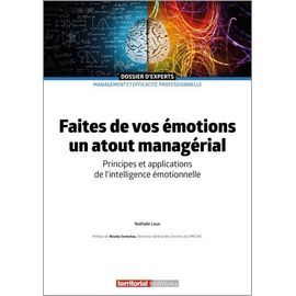 Faites De Vos Émotions Un Atout Managérial - Principes Et Applications De L'intelligence Émotionnelle