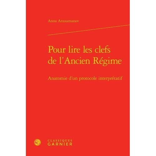 Pour Lire Les Clefs De L'ancien Régime - Anatomie D'un Protocole Interprétatif