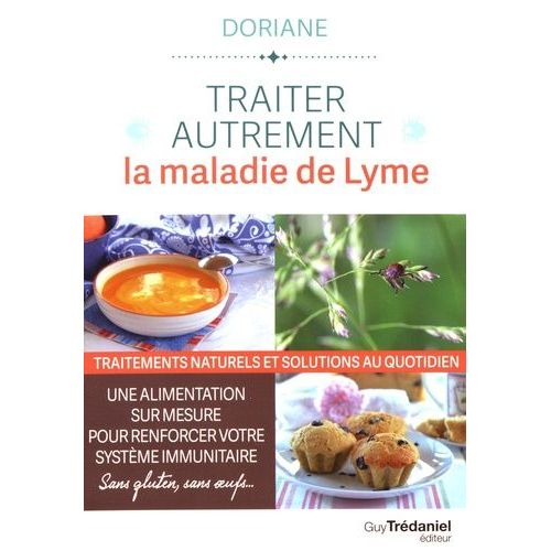 Traiter Autrement La Maladie De Lyme - Traitements Naturels Et Solutions Au Quotidien - Une Alimentation Sur-Mesure Pour Renforcer Votre Système Immunitaire