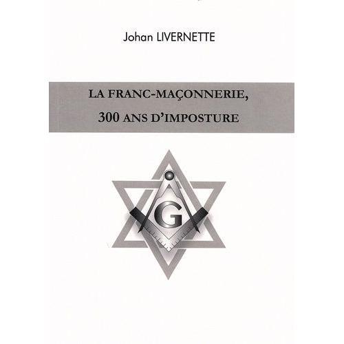 La Franc-Maçonnerie, 300 Ans D'imposture