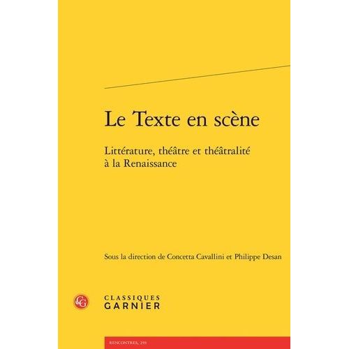 Le Texte En Scène - Littérature, Théâtre Et Théâtralité À La Renaissance