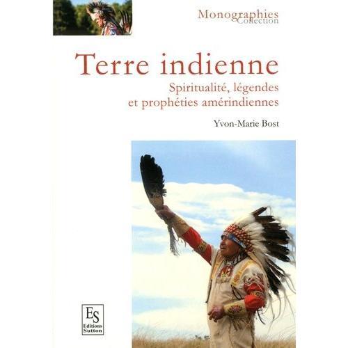 Terre Indienne - Spiritualité, Légendes Et Prophéties Amérindiennes