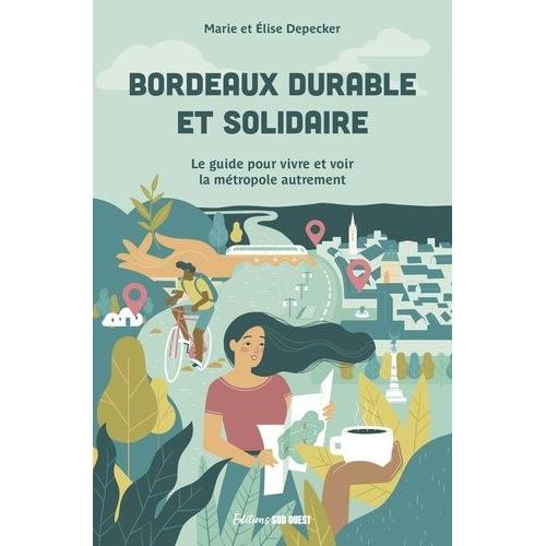 Bordeaux Durable Et Solidaire - Le Guide Pour Vivre Et Voir La Métropole Autrement