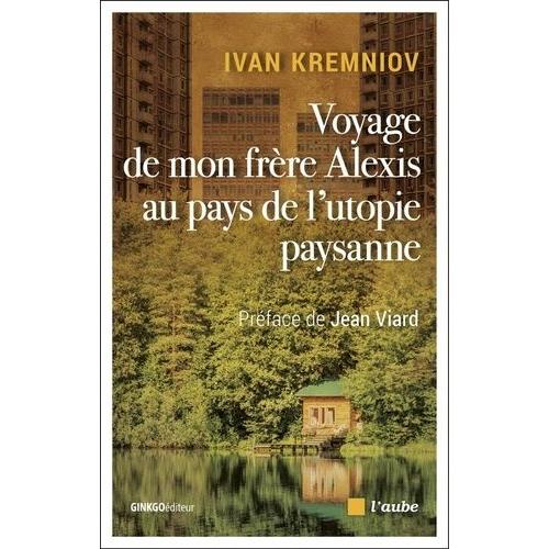 Voyage De Mon Frère Alexis Au Pays De L'utopie Paysanne
