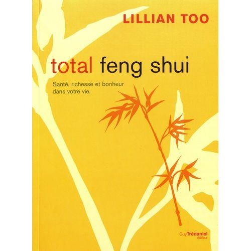 Total Feng Shui - Santé, Richesse Et Bonheur Dans Votre Vie