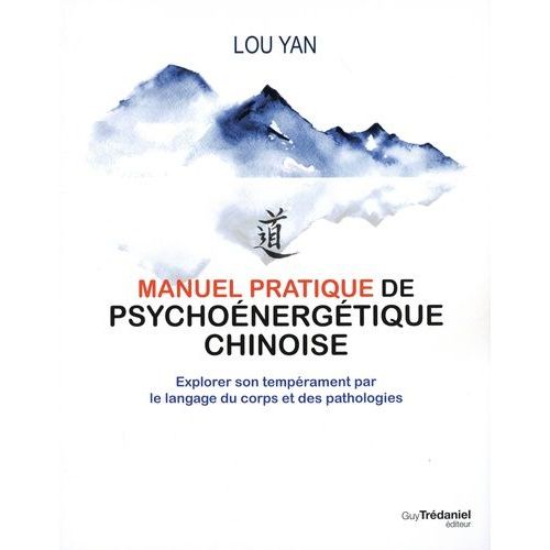 Manuel Pratique De Psychoénergétique Chinoise - Explorer Son Tempérament Par Le Langage Du Corps Et Des Pathologies