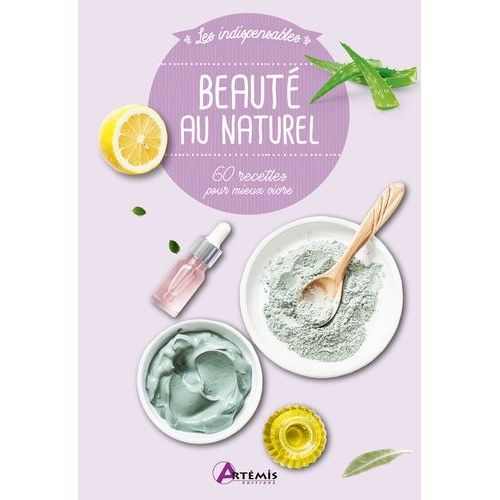 Beauté Au Naturel - 60 Recettes Pour Mieux Vivre