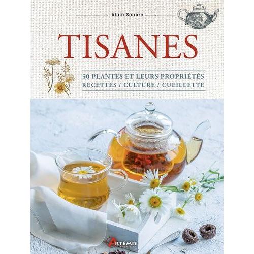 Tisanes - 50 Plantes Et Leurs Propriétés, Recettes, Culture, Cueillette