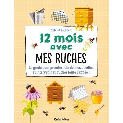 12 Mois Avec Mes Ruches - Le Guide Pour Prendre Soin De Mes Abeilles Et Intervenir Au Rucher Toute L'année !