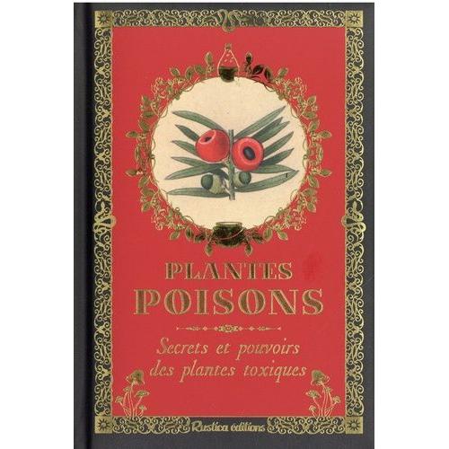 Plantes Poisons - Secrets Et Pouvoirs Des Plantes Toxiques