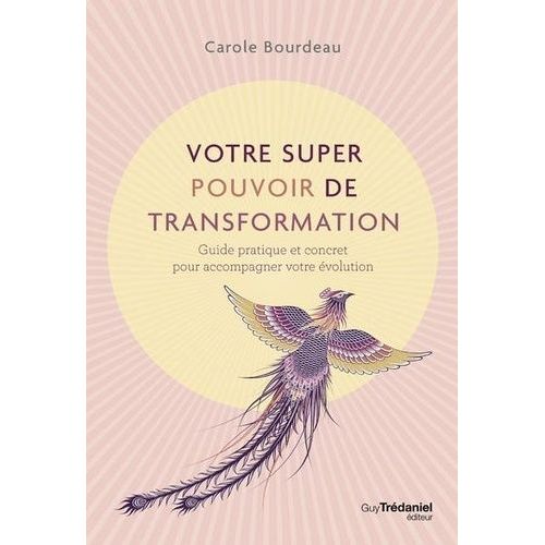 Votre Super Pouvoir De Transformation - Guide Pratique Et Concret Pour Accompagner Votre Évolution
