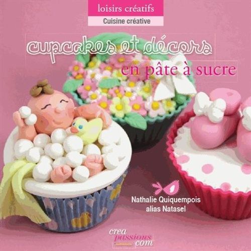 Cupcakes Et Décors En Pâte À Sucre - L'art Du Modelage Au Service De La Gourmandise