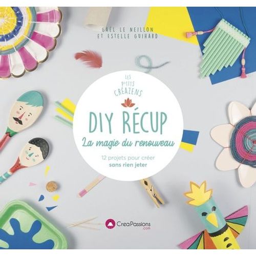 Diy Récup - La Magie Du Renouveau - 12 Projets Pour Créer Sans Rien Jeter