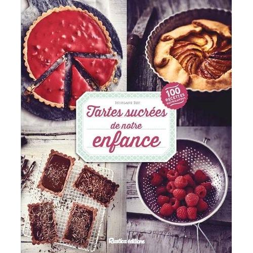 Tartes Sucrées De Notre Enfance - 100 Recettes Gourmandes