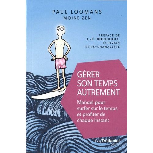 Gérer Son Temps Autrement - Manuel Pour Surfer Sur Le Temps Et Profiter De Chaque Instant