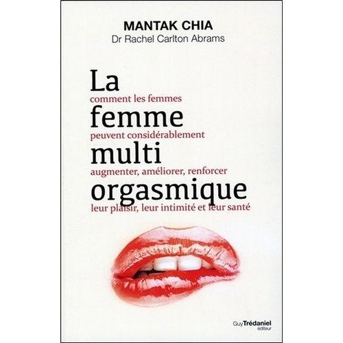 La Femme Multi-Orgasmique - Comment Les Femmes Peuvent Considérablement Augmenter, Améliorer, Renforcer Leur Plaisir, Leur Intimité Et Leur Santé