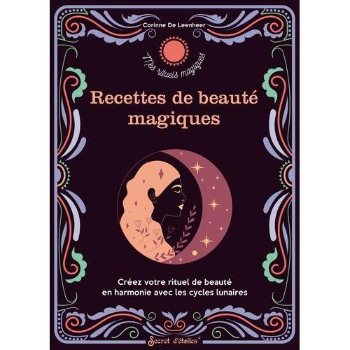 Recettes De Beauté Magiques - Créez Votre Rituel De Beauté En Harmonie Avec Les Cycles Lunaires