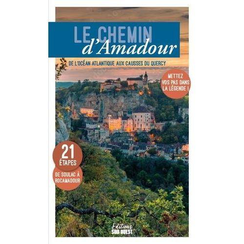 Le Chemin D'amadour - De L'océan Atlantique Aux Causses Du Quercy, Mettez Vos Pas Dans La Légende !