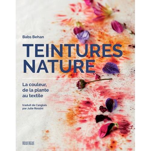 Teintures Nature - La Couleur, De La Plante Au Textile